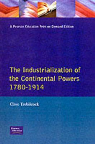 Könyv Industrialisation of the Continental Powers 1780-1914, The C Trebilcock
