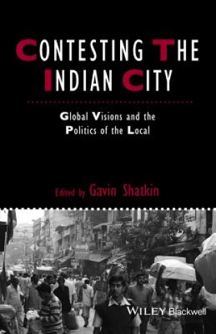 Book Contesting the Indian City - Global Visions and the Politics of the Local Gavin Shatkin