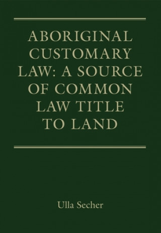 Kniha Aboriginal Customary Law: A Source of Common Law Title to Land Ulla Secher