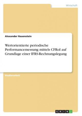 Книга Wertorientierte periodische Performancemessung mittels CFRoI auf Grundlage einer IFRS-Rechnungslegung Alexander Hauenstein