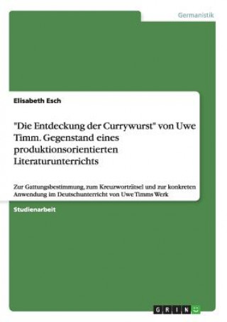 Carte Entdeckung der Currywurst von Uwe Timm. Gegenstand eines produktionsorientierten Literaturunterrichts Elisabeth Esch