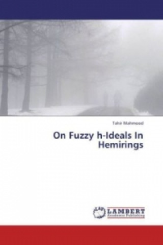 Kniha On Fuzzy h-Ideals In Hemirings Tahir Mahmood