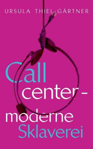 Buch Callcenter - moderne Sklaverei Ursula Thiel-Gärtner