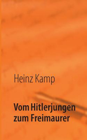 Kniha Vom Hitlerjungen zum Freimaurer Heinz Kamp