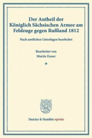 Kniha Der Antheil der Königlich Sächsischen Armee am Feldzuge gegen Rußland 1812. Moritz Exner