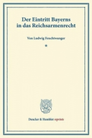 Kniha Der Eintritt Bayerns in das Reichsarmenrecht. Ludwig Feuchtwanger