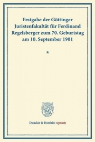 Kniha Festgabe der Göttinger Juristenfakultät für Ferdinand Regelsberger zum 70. Geburtstag am 10. September 1901. 