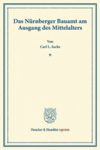 Könyv Das Nürnberger Bauamt am Ausgang des Mittelalters. Carl L. Sachs