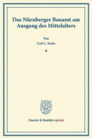 Kniha Das Nürnberger Bauamt am Ausgang des Mittelalters. Carl L. Sachs