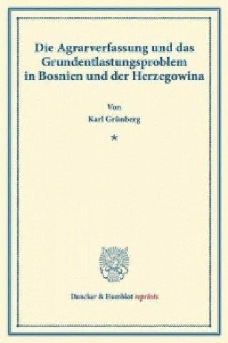 Kniha Die Agrarverfassung und das Grundentlastungsproblem in Bosnien und der Herzegowina. Karl Grünberg