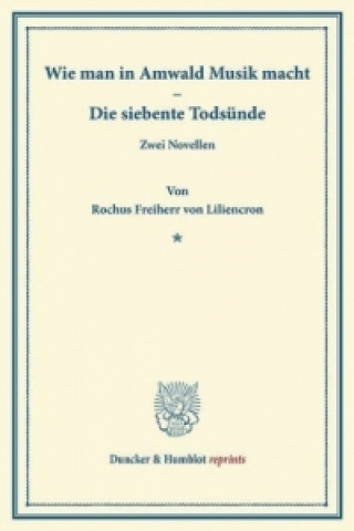 Kniha Wie man in Amwald Musik macht. - Die siebente Todsünde. Rochus Frhr. von Liliencron