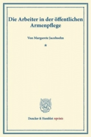 Kniha Die Arbeiter in der öffentlichen Armenpflege. Margarete Jacobsohn