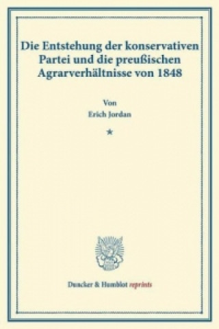 Carte Die Entstehung der konservativen Partei und die preußischen Agrarverhältnisse von 1848. Erich Jordan