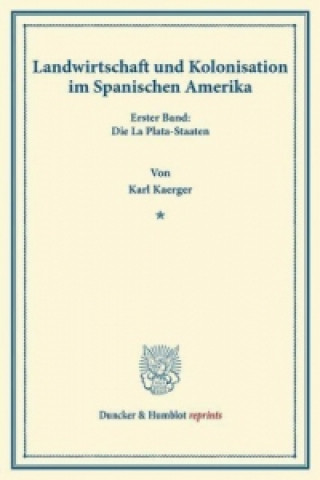 Könyv Landwirtschaft und Kolonisation im Spanischen Amerika. Karl Kaerger