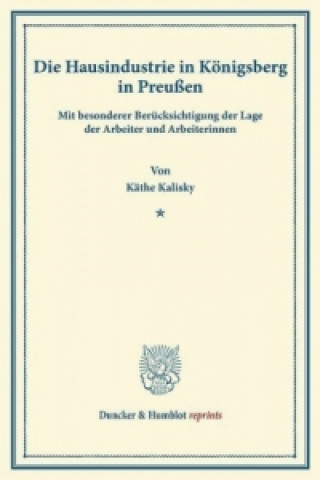 Kniha Die Hausindustrie in Königsberg i.Pr. Käthe Kalisky