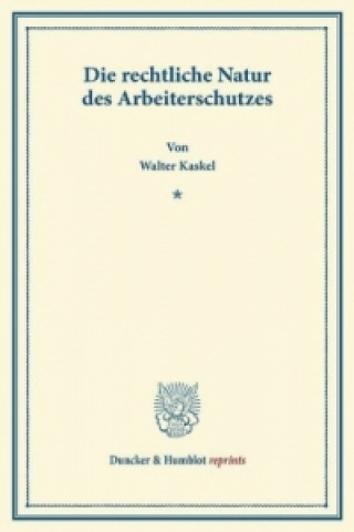 Könyv Die rechtliche Natur des Arbeiterschutzes. Walter Kaskel