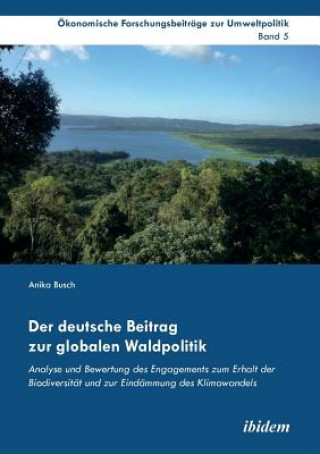 Carte deutsche Beitrag zur globalen Waldpolitik. Analyse und Bewertung des Engagements zum Erhalt der Biodiversit t und zur Eind mmung des Klimawandels Anika Busch