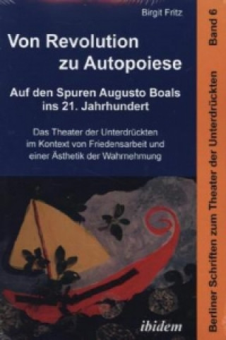 Kniha Von Revolution zu Autopoiese: Auf den Spuren Augusto Boals ins 21. Jahrhundert Birgit Fritz