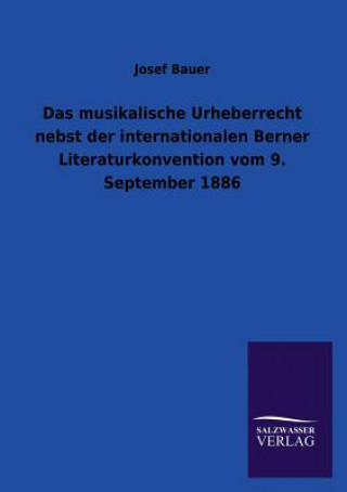 Carte Das Musikalische Urheberrecht Nebst Der Internationalen Berner Literaturkonvention Vom 9. September 1886 Josef Bauer