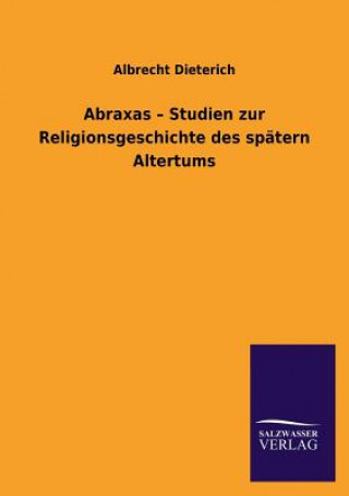 Kniha Abraxas - Studien Zur Religionsgeschichte Des Spatern Altertums Albrecht Dieterich