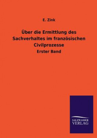 Livre UEber die Ermittlung des Sachverhaltes im franzoesischen Civilprozesse E. Zink