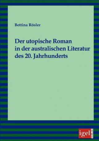 Книга utopische Roman in der australischen Literatur des 20. Jahrhunderts Bettina Rösler