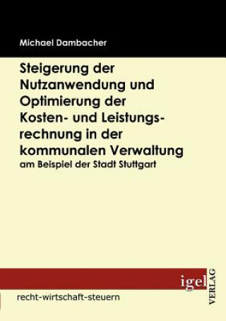 Kniha Steigerung der Nutzanwendung und Optimierung der Kosten- und Leistungsrechnung in der kommunalen Verwaltung am Beispiel der Stadt Stuttgart Michael Dambacher