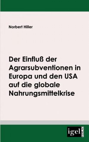 Kniha Einfluss der Agrarsubventionen in Europa und den USA die globale Nahrungsmittelkrise Norbert Hiller