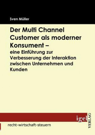 Książka Multi Channel Customer als moderner Konsument - eine Einfuhrung zur Verbesserung der Interaktion zwischen Unternehmen und Kunden Sven Müller