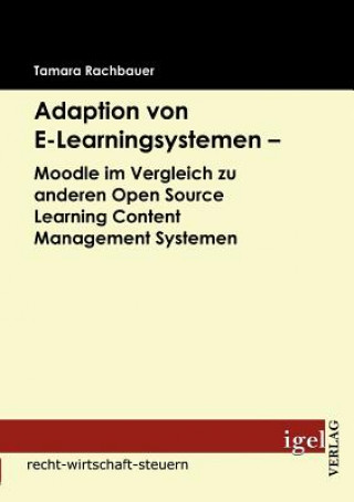 Buch Adaption von E-Learningsystemen - Moodle im Vergleich zu anderen Open Source Learning Content Management Systemen Tamara Rachbauer