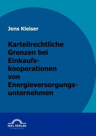 Knjiga Kartellrechtliche Grenzen bei Einkaufskooperationen von Energieversorgungsunternehmen Jens Kleiser