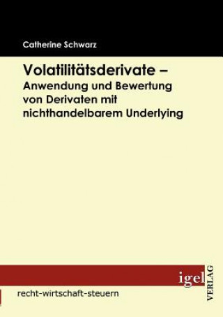 Kniha Volatilitatsderivate - Anwendung und Bewertung von Derivaten mit nichthandelbarem Underlying Catherine Schwarz