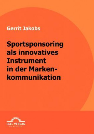 Książka Sportsponsoring als innovatives Instrument in der Markenkommunikation Gerrit Jakobs