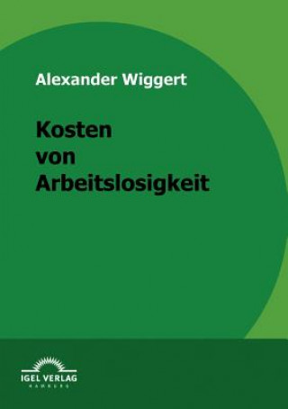 Kniha Kosten von Arbeitslosigkeit Alexander Wiggert