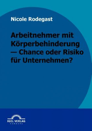 Książka Arbeitnehmer mit Koerperbehinderung - Chance oder Risiko fur Unternehmen? Nicole Rodegast