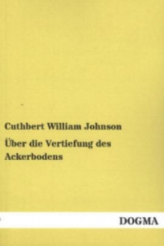 Kniha Über die Vertiefung des Ackerbodens Cuthbert William Johnson
