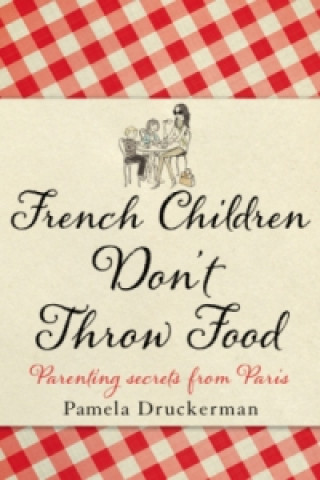 Könyv French Children Don't Throw Food Druckerman Pamela