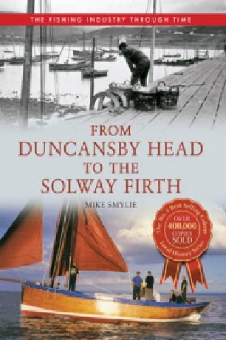 Книга From Duncansby Head to the Solway Firth The Fishing Industry Through Time Mike Smylie