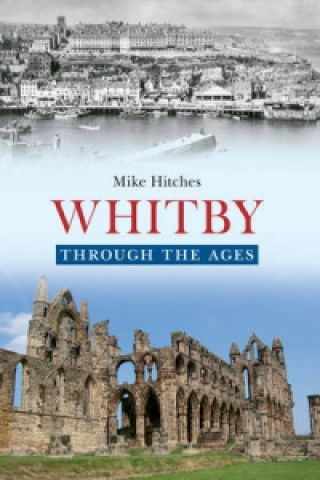 Kniha Whitby Through the Ages Mike Hitches