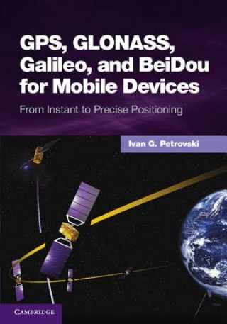 Kniha GPS, GLONASS, Galileo, and BeiDou for Mobile Devices Ivan G. Petrovski