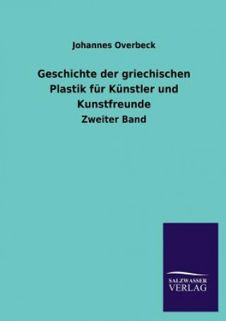 Kniha Geschichte Der Griechischen Plastik Fur Kunstler Und Kunstfreunde Johannes Overbeck