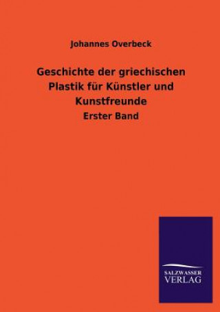 Kniha Geschichte Der Griechischen Plastik Fur Kunstler Und Kunstfreunde Johannes Overbeck