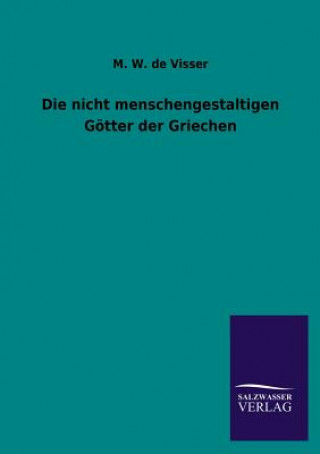 Könyv Nicht Menschengestaltigen Gotter Der Griechen M. W. de Visser