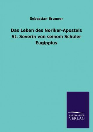 Kniha Leben Des Noriker-Apostels St. Severin Von Seinem Schuler Eugippius ebastian Brunner