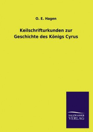 Kniha Keilschrifturkunden Zur Geschichte Des Konigs Cyrus O. E. Hagen