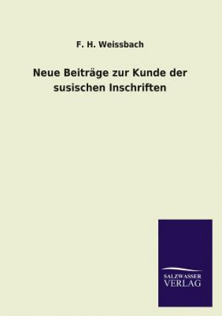 Książka Neue Beitrage Zur Kunde Der Susischen Inschriften F. H. Weissbach