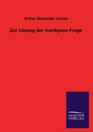 Kniha Zur Losung Der Kambyses-Frage Arthur Alexander Lincke