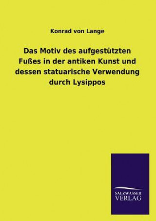 Book Motiv Des Aufgestutzten Fusses in Der Antiken Kunst Und Dessen Statuarische Verwendung Durch Lysippos Konrad von Lange