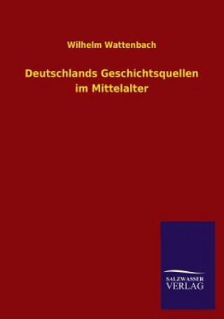Kniha Deutschlands Geschichtsquellen Im Mittelalter Wilhelm Wattenbach