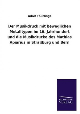 Carte Musikdruck mit beweglichen Metalltypen im 16. Jahrhundert und die Musikdrucke des Mathias Apiarius in Strassburg und Bern Adolf Thürlings